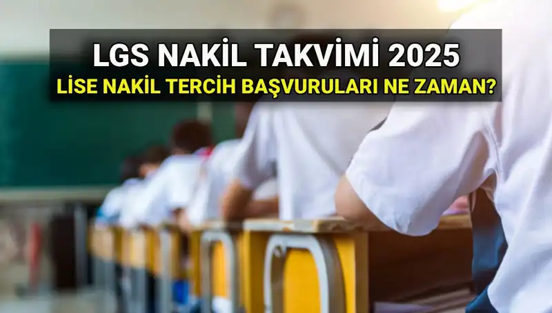 2025 LGS Nakil Başvuruları: Lise 1. ve 2. Nakiller Ne Zaman Yapılacak?